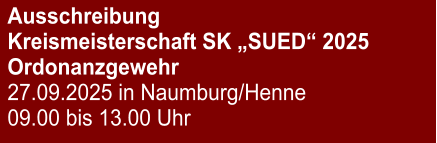 Ausschreibung Kreismeisterschaft SK „SUED“ 2025Ordonanzgewehr 27.09.2025 in Naumburg/Henne 09.00 bis 13.00 Uhr