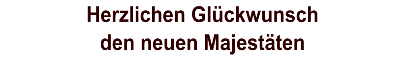 Herzlichen Glückwunschden neuen Majestäten