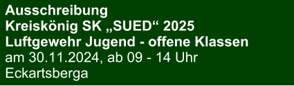 Ausschreibung Kreiskönig SK „SUED“ 2025Luftgewehr Jugend - offene Klassen am 30.11.2024, ab 09 - 14 Uhr Eckartsberga