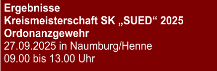 Ergebnisse Kreismeisterschaft SK „SUED“ 2025Ordonanzgewehr 27.09.2025 in Naumburg/Henne 09.00 bis 13.00 Uhr