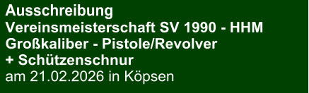 Ausschreibung Vereinsmeisterschaft SV 1990 - HHMGroßkaliber - Pistole/Revolver + Schützenschnur am 21.02.2026 in Köpsen