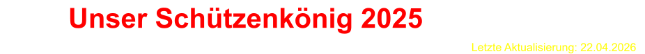 Letzte Aktualisierung: 22.04.2026 Unser Schützenkönig 2025   Alle Termine sind unter Vorbehalt.  Der Vorstand