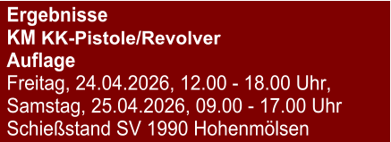 Ergebnisse KM KK-Pistole/RevolverAuflage Freitag, 24.04.2026, 12.00 - 18.00 Uhr, Samstag, 25.04.2026, 09.00 - 17.00 Uhr Schießstand SV 1990 Hohenmölsen