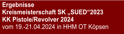 Ergebnisse Kreismeisterschaft SK „SUED“2023KK Pistole/Revolver 2024 vom 19.-21.04.2024 in HHM OT Köpsen