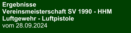 Ergebnisse Vereinsmeisterschaft SV 1990 - HHMLuftgewehr - Luftpistole vom 28.09.2024